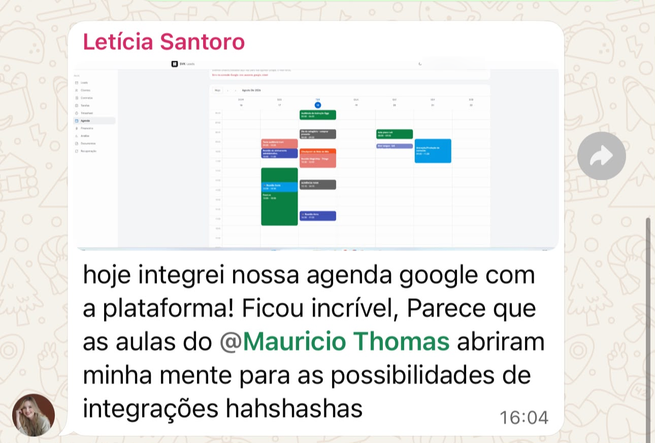 Mensagem de Letícia Santoro: hoje integrei nossa agenda google com a plataforma! Ficou incrível, Parece que as aulas do @Mauricio Thomas abriram minha mente para as possibilidades de integrações hahshashas