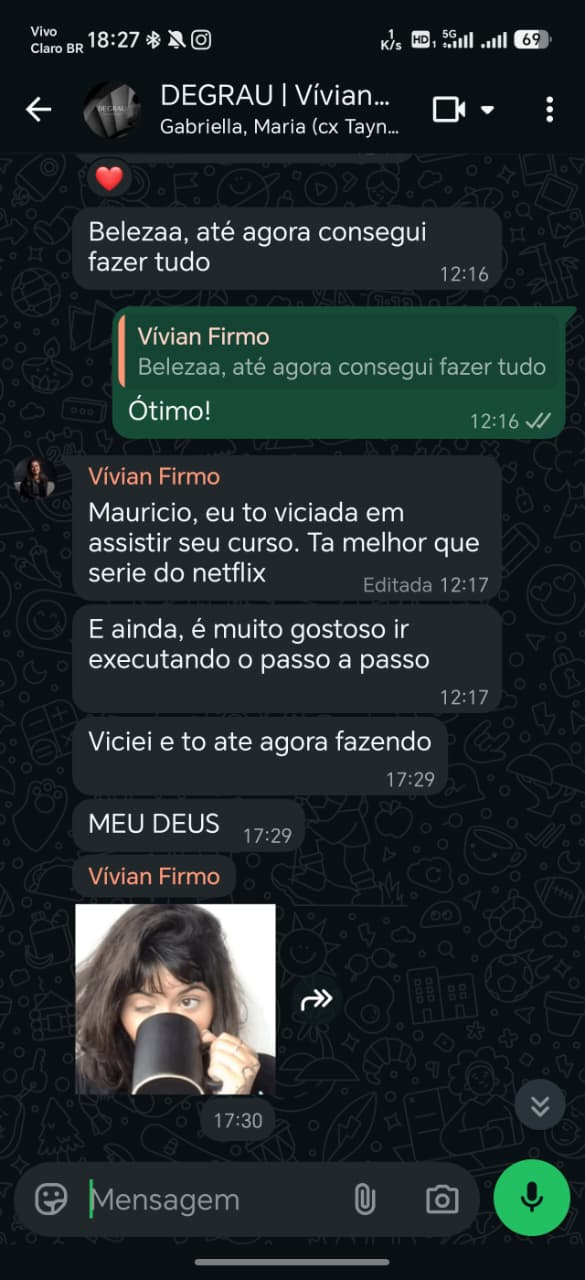 Mensagem de Vívian Firmo: Mauricio, eu to viciada em assistir seu curso. Ta melhor que serie do netflix
E ainda, é muito gostoso ir executando o passo a passo
Viciei e to ate agora fazendo